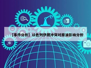 【事件分析】以色列伊朗冲突对原油影响分析